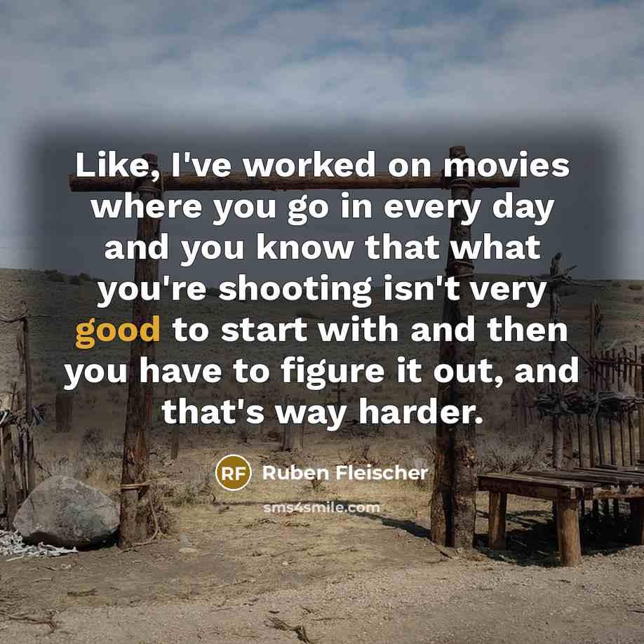 “Like, I've worked on movies where you go in every…” quote by Ruben Fleischer