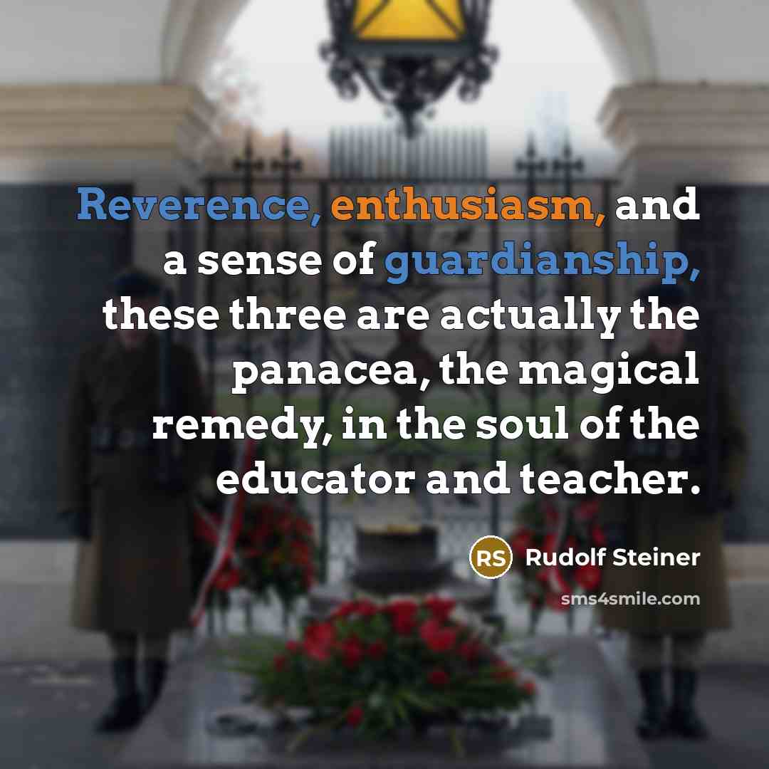“Reverence, enthusiasm, and a sense of guardianship, these three are actually the panacea, the magical remedy, in the soul of the educator and teacher.” quote by Rudolf Steiner