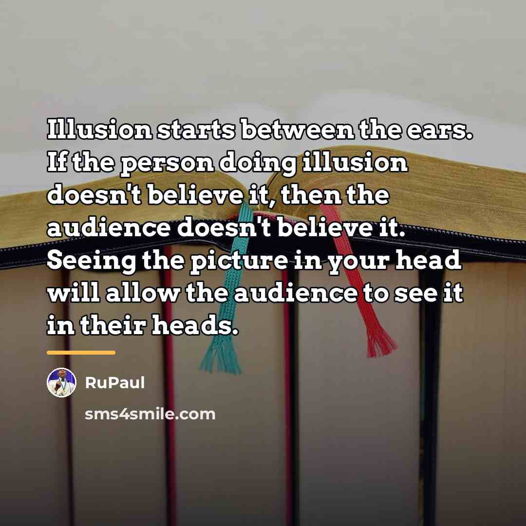 “Illusion starts between the ears. If the person doing illusion…” quote by RuPaul