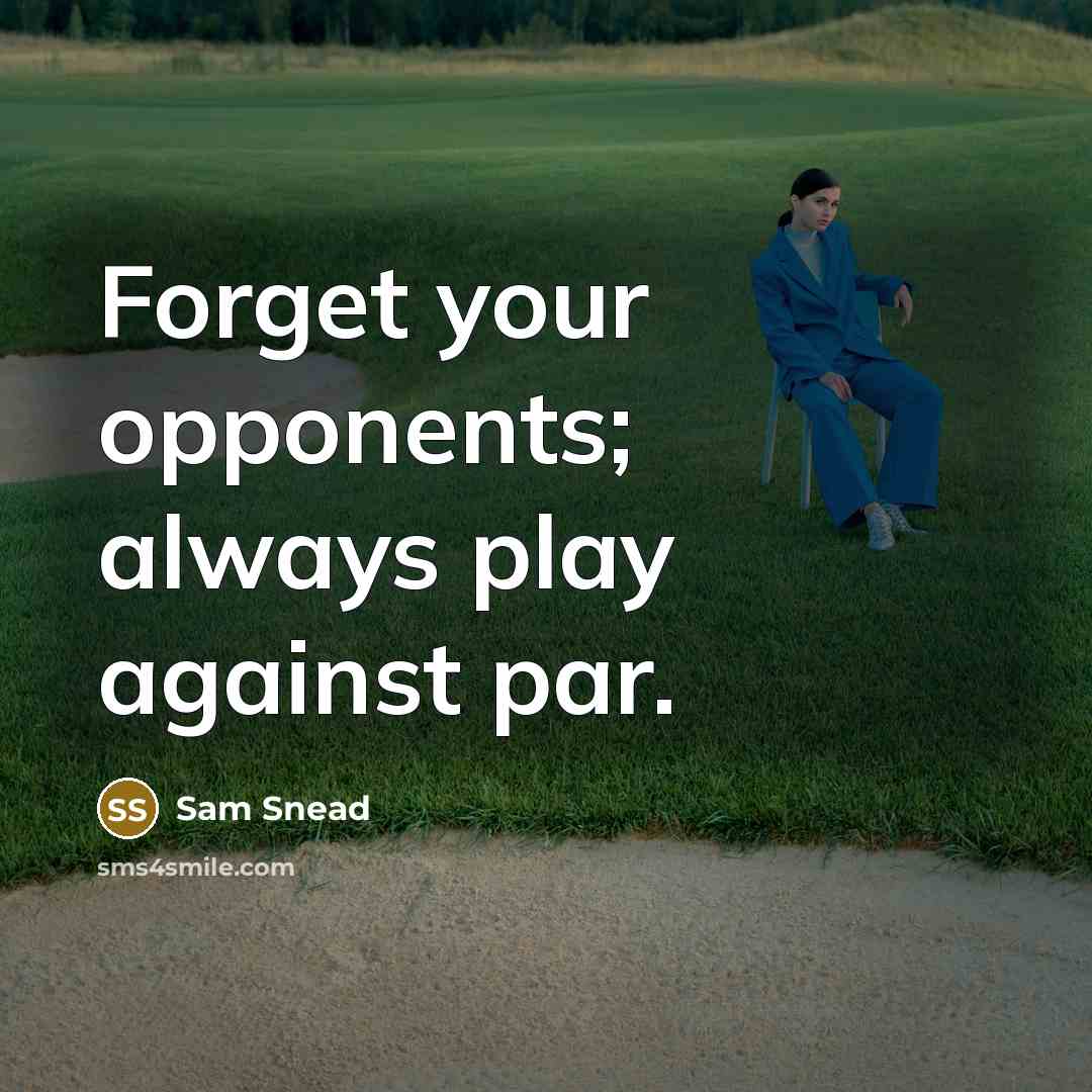 “Forget your opponents; always play against par.…” quote by Sam Snead