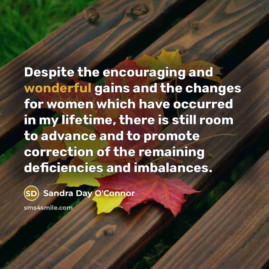“Despite the encouraging and wonderful gains and the changes for…” quote by Sandra Day O'Connor