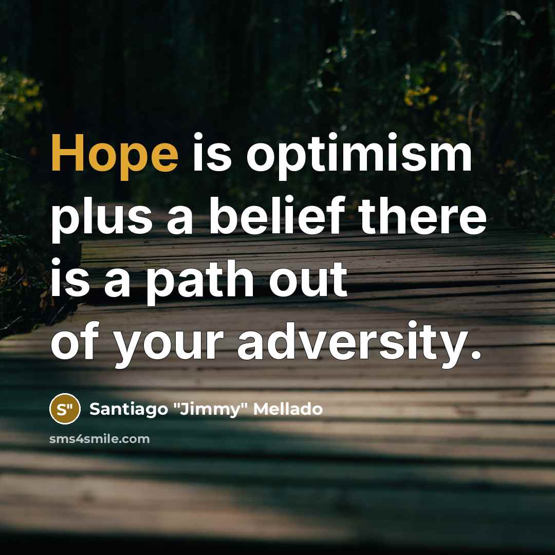 “Hope is optimism plus a belief there is a path…” quote by Santiago "Jimmy" Mellado