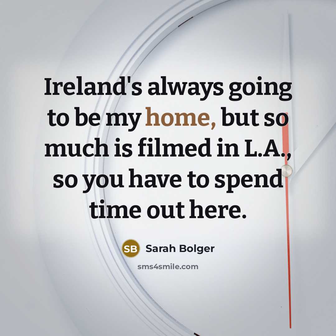 “Ireland's always going to be my home, but so much…” quote by Sarah Bolger