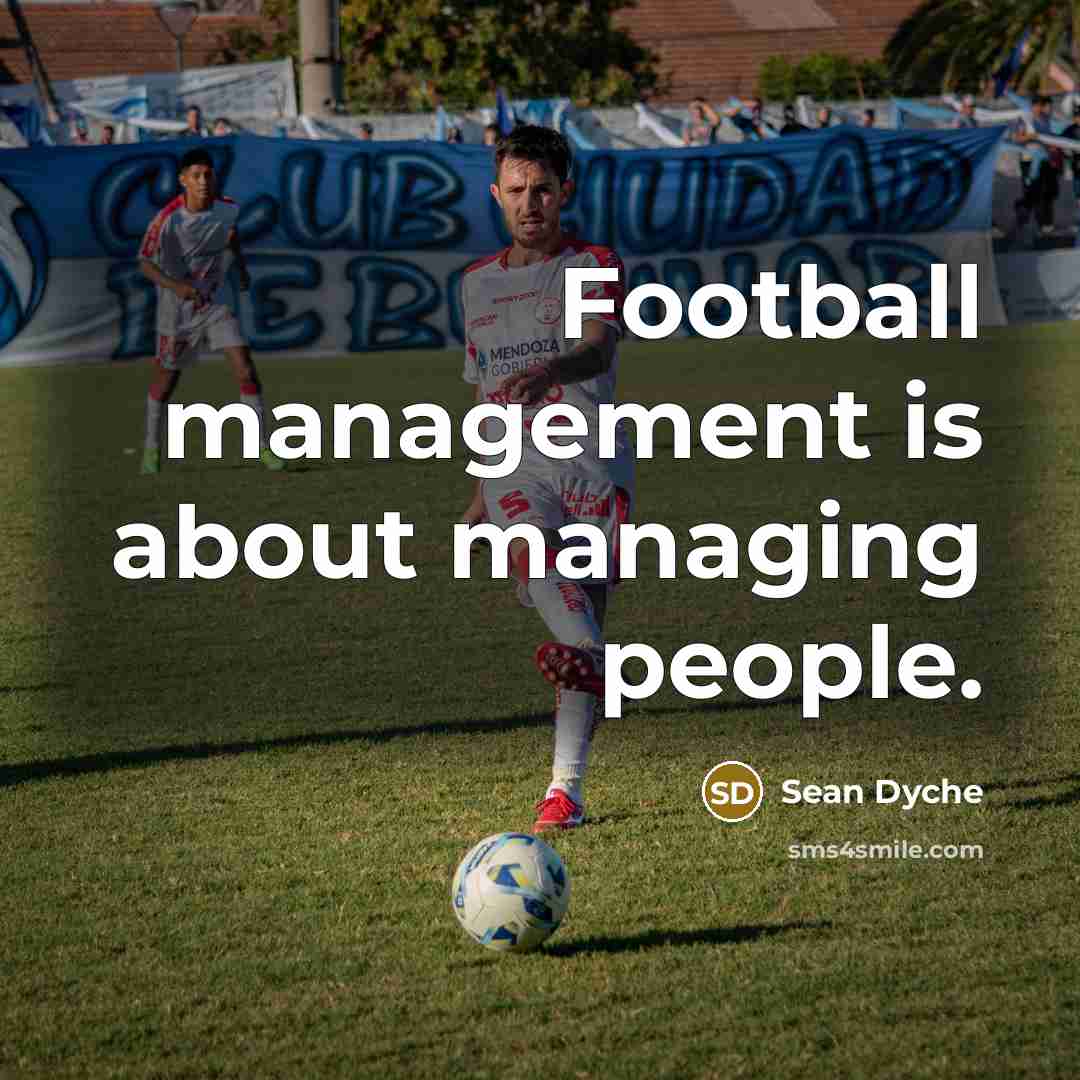 “Football management is about managing people.…” quote by Sean Dyche
