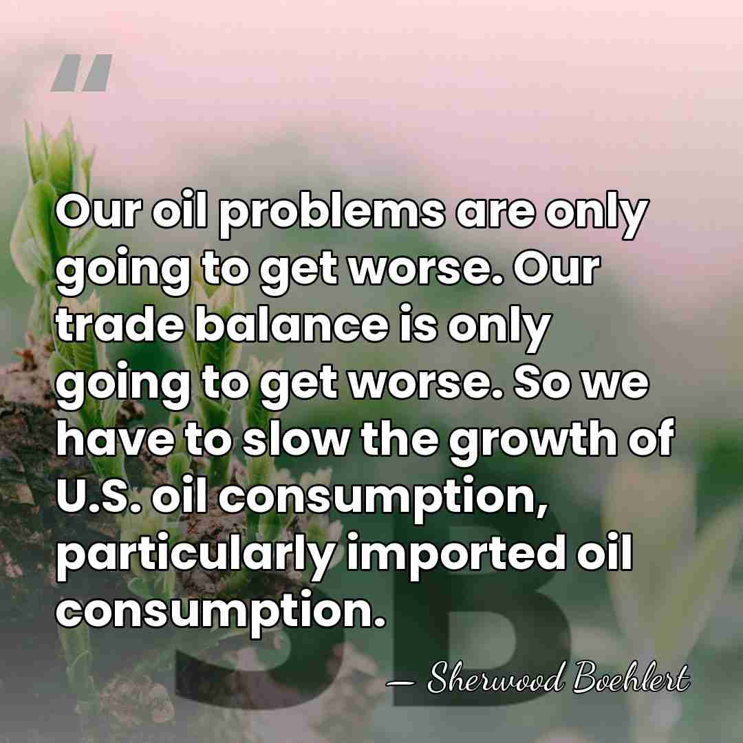 Our oil problems are only going to get worse. Our trade balance&hellip; - Sherwood Boehlert
