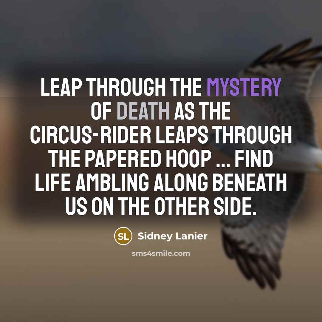 “Leap through the Mystery of death as the circus-rider leaps…” quote by Sidney Lanier