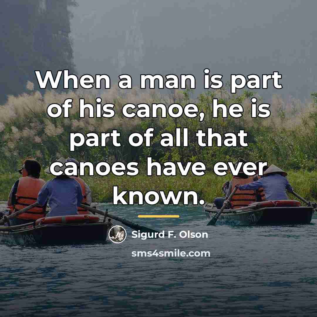 “When a man is part of his canoe, he is…” quote by Sigurd F. Olson