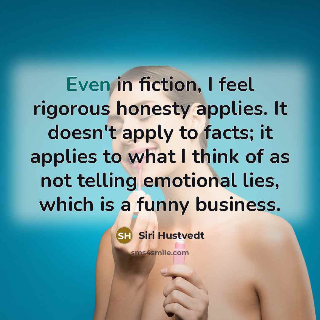 “Even in fiction, I feel rigorous honesty applies. It doesn't…” quote by Siri Hustvedt
