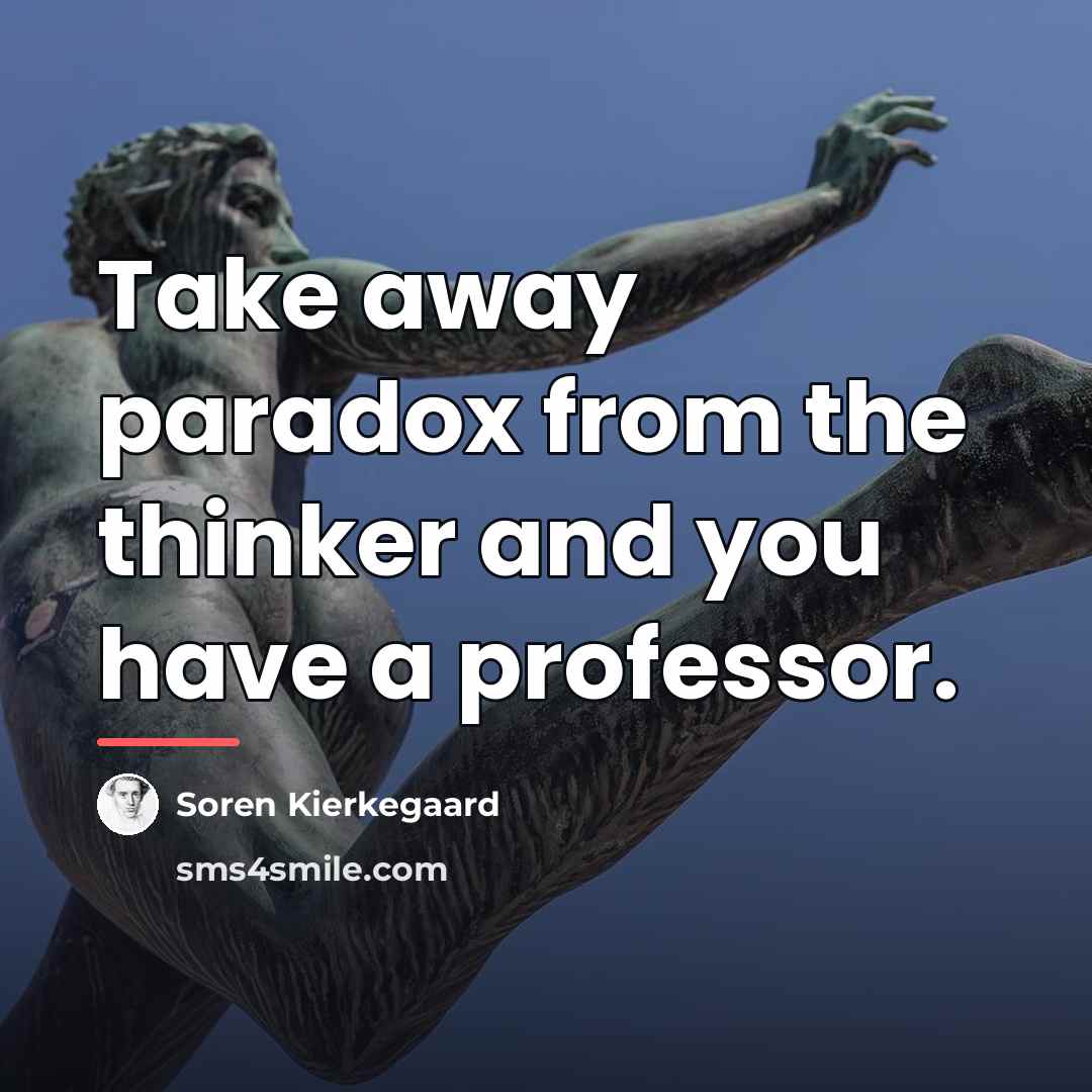 “Take away paradox from the thinker and you have a…” quote by Soren Kierkegaard