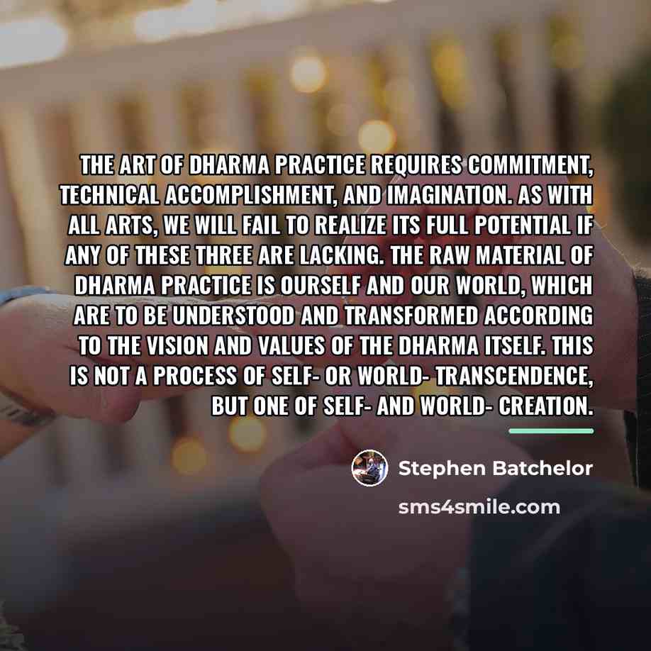 “The art of dharma practice requires commitment, technical accomplishment, and…” quote by Stephen Batchelor