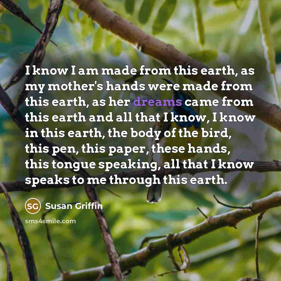 “I know I am made from this earth, as my…” quote by Susan Griffin