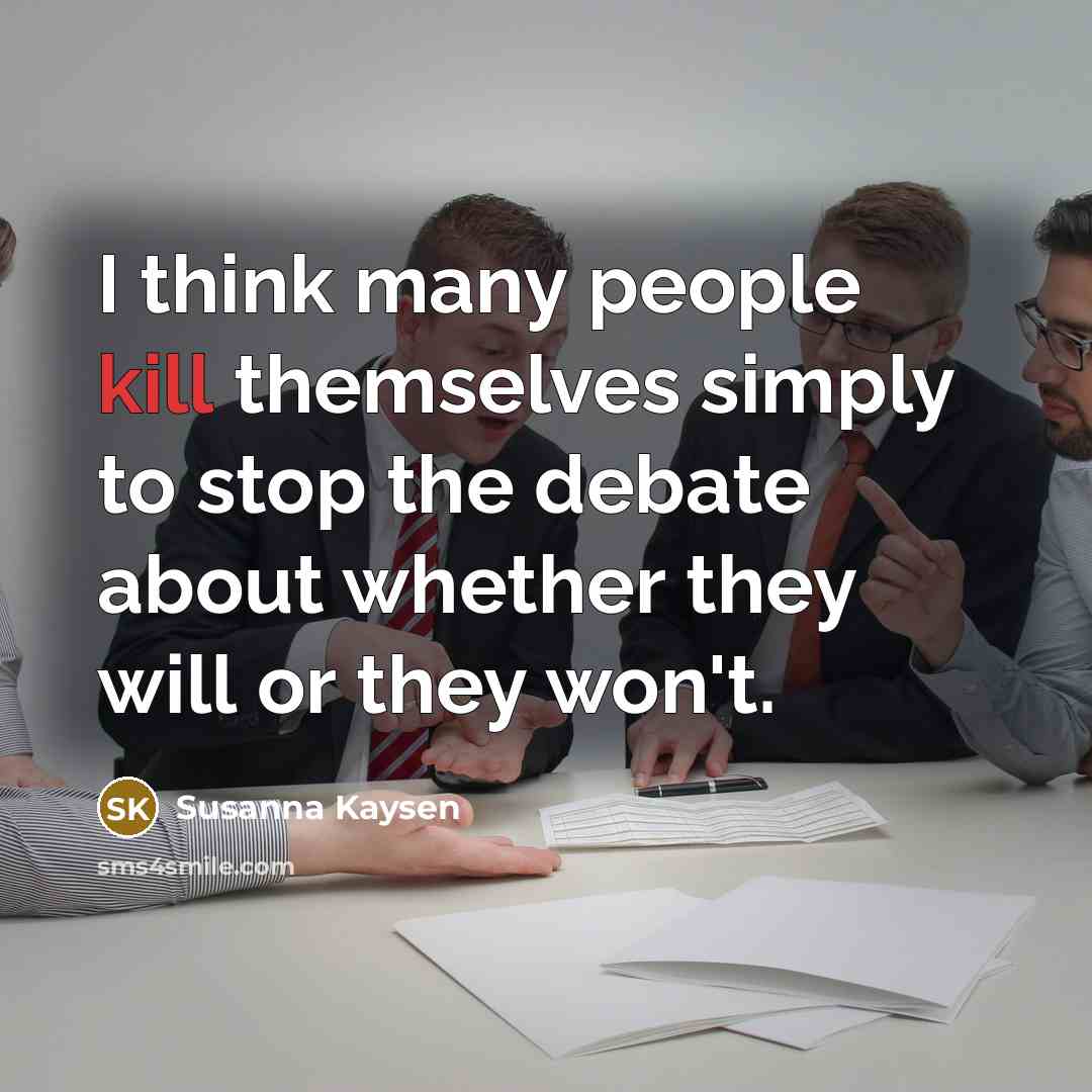 “I think many people kill themselves simply to stop the…” quote by Susanna Kaysen