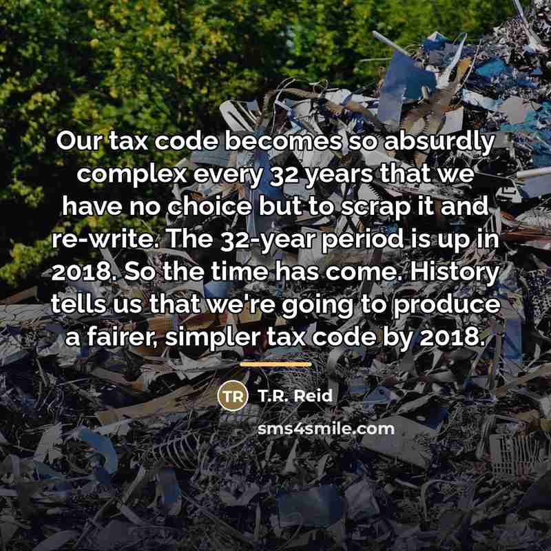 “Our tax code becomes so absurdly complex every 32 years…” quote by T.R. Reid