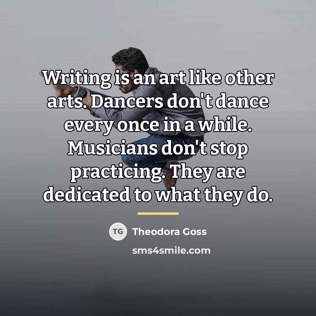 “Writing is an art like other arts. Dancers don't dance…” quote by Theodora Goss