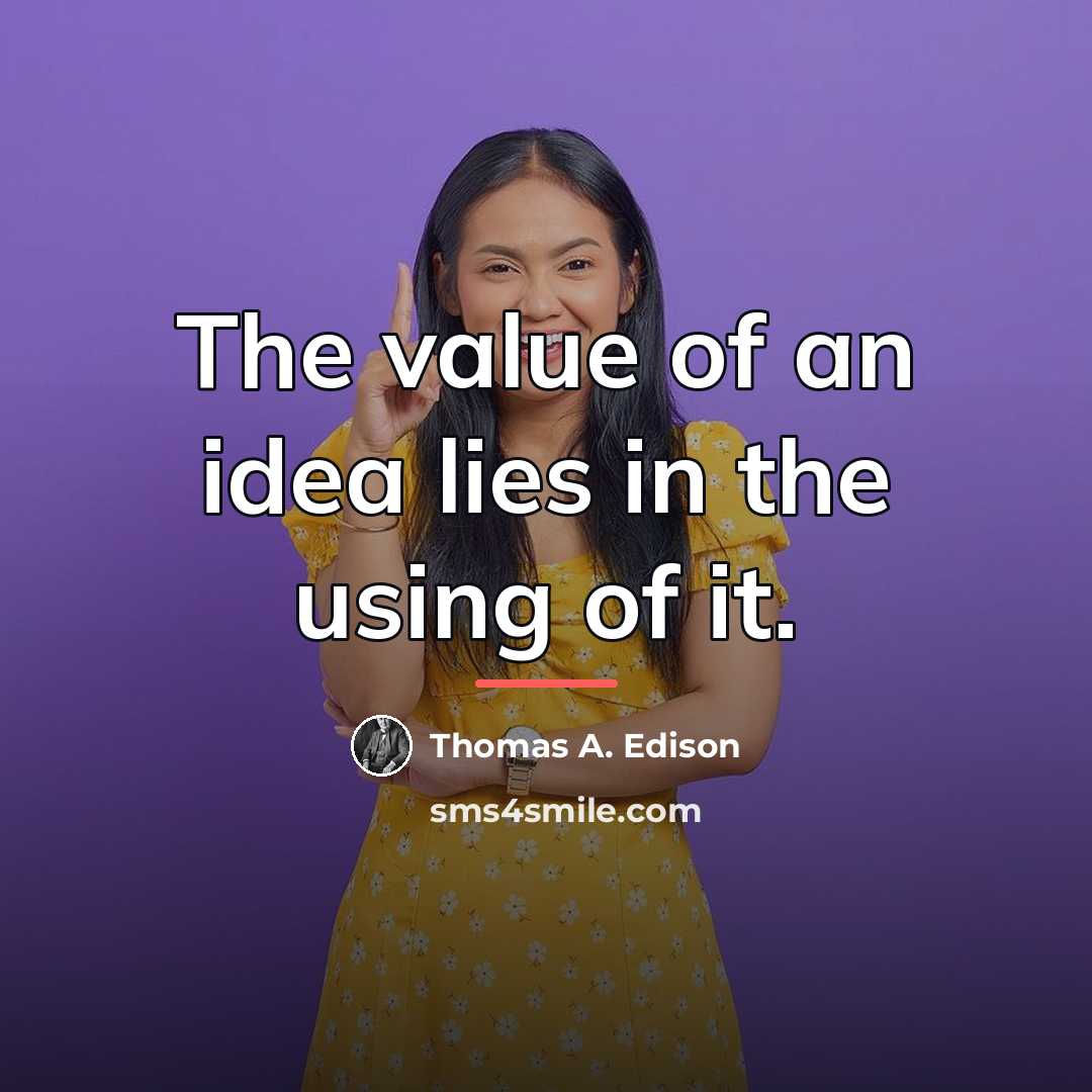 “The value of an idea lies in the using of…” quote by Thomas A. Edison