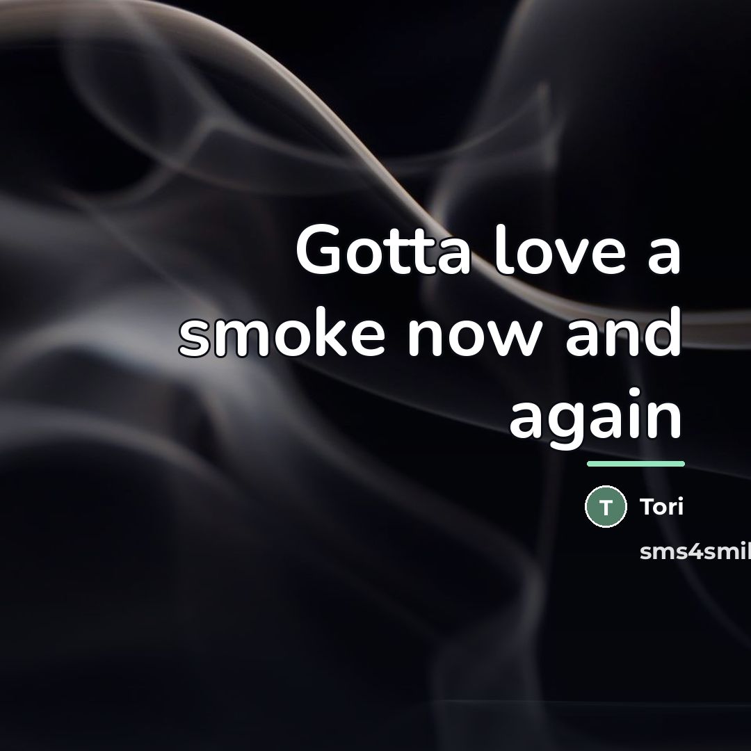 “Gotta love a smoke now and again…” quote by TORI