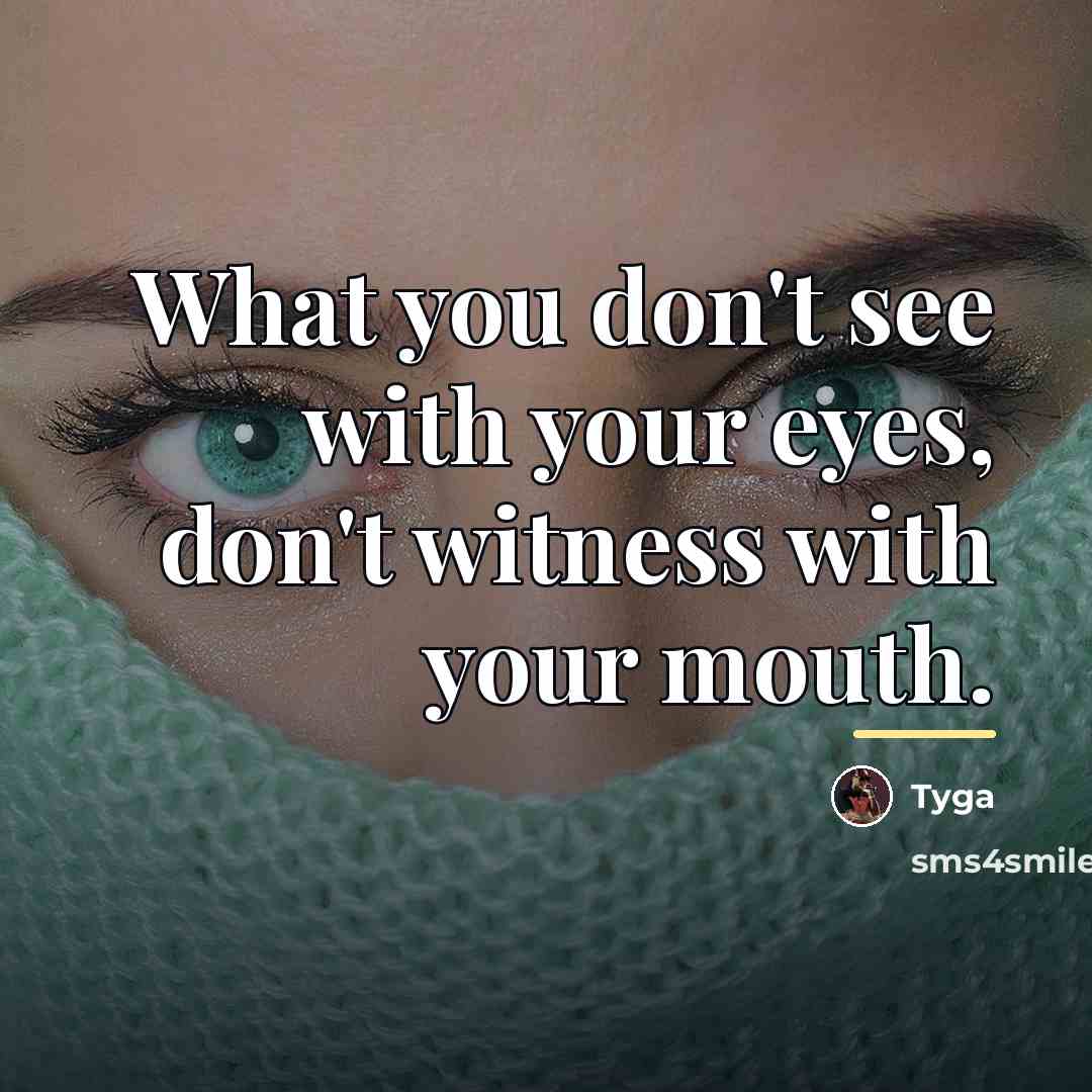“What you don't see with your eyes, don't witness with…” quote by Tyga