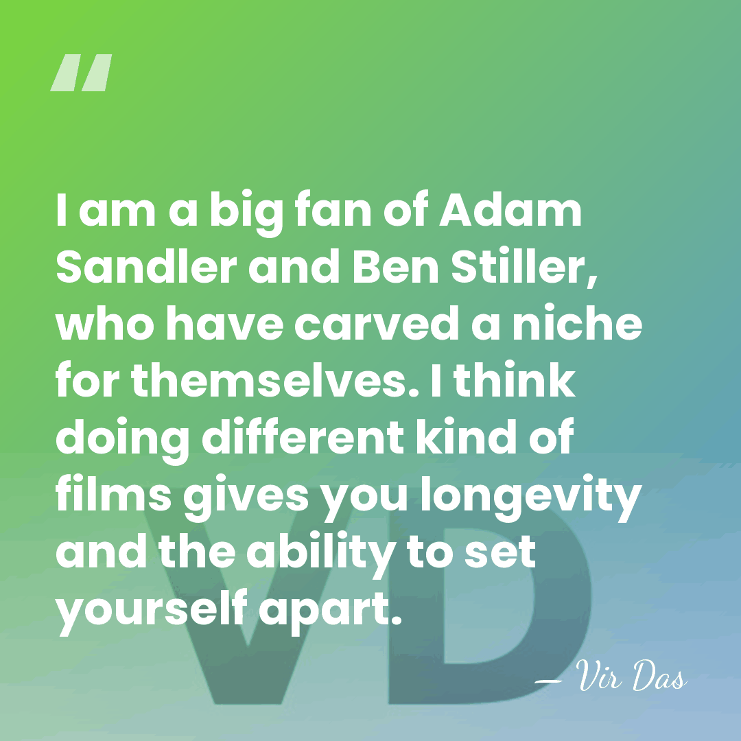 I am a big fan of Adam Sandler and Ben Stiller, who&hellip; - Vir Das