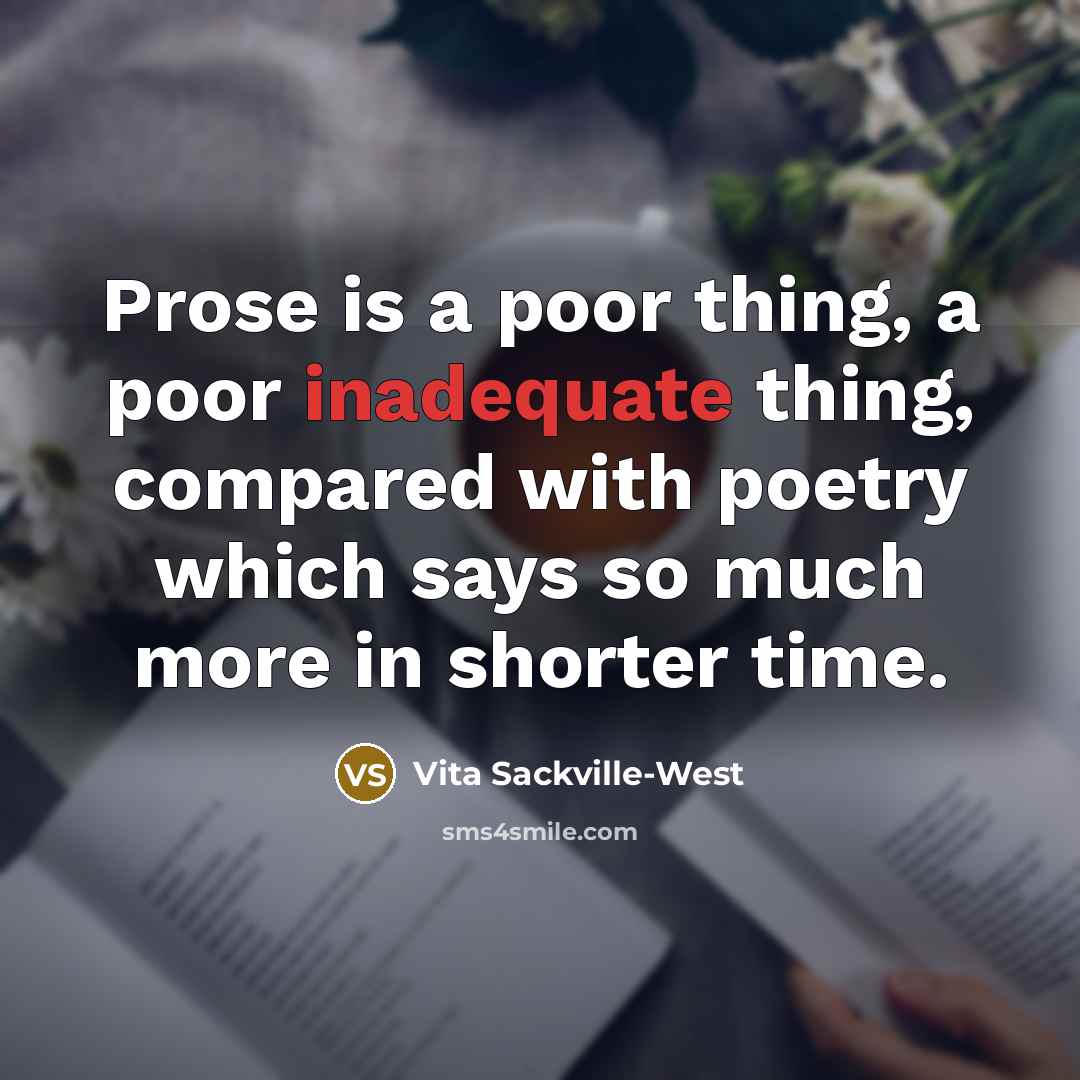 “Prose is a poor thing, a poor inadequate thing, compared…” quote by Vita Sackville-West