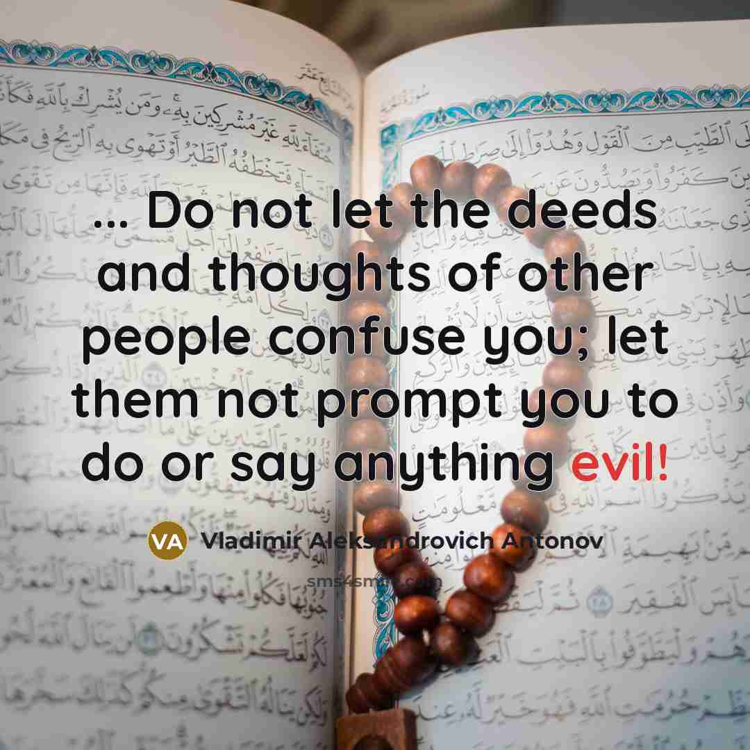 “... Do not let the deeds and thoughts of other people confuse you; let them not prompt you to do or say anything evil!” quote by Vladimir Aleksandrovich Antonov