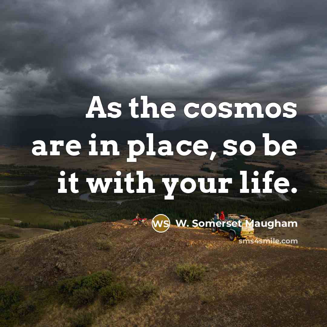 “As the cosmos are in place, so be it with…” quote by W. Somerset Maugham