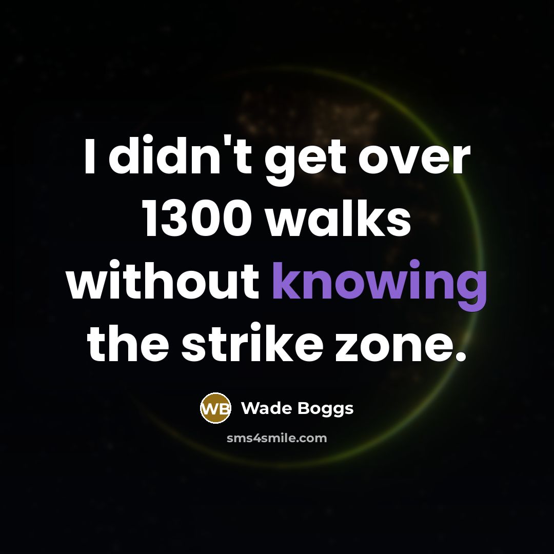 “I didn't get over 1300 walks without knowing the strike…” quote by Wade Boggs