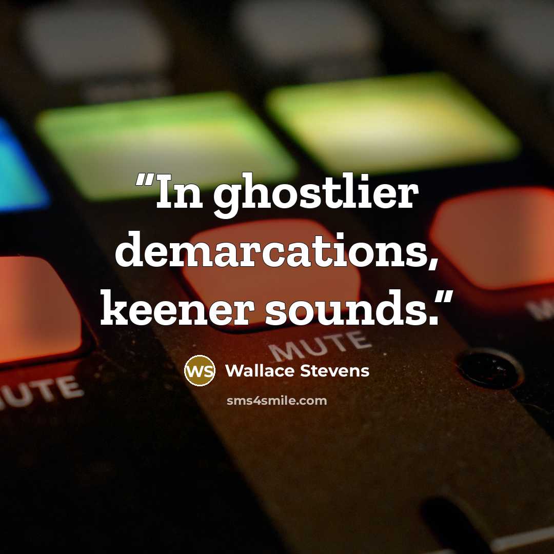 “In ghostlier demarcations, keener sounds.” quote by Wallace Stevens