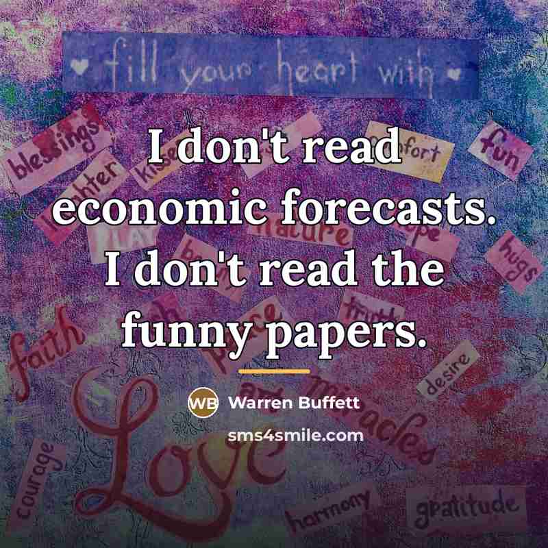 “I don't read economic forecasts. I don't read the funny…” quote by Warren Buffett