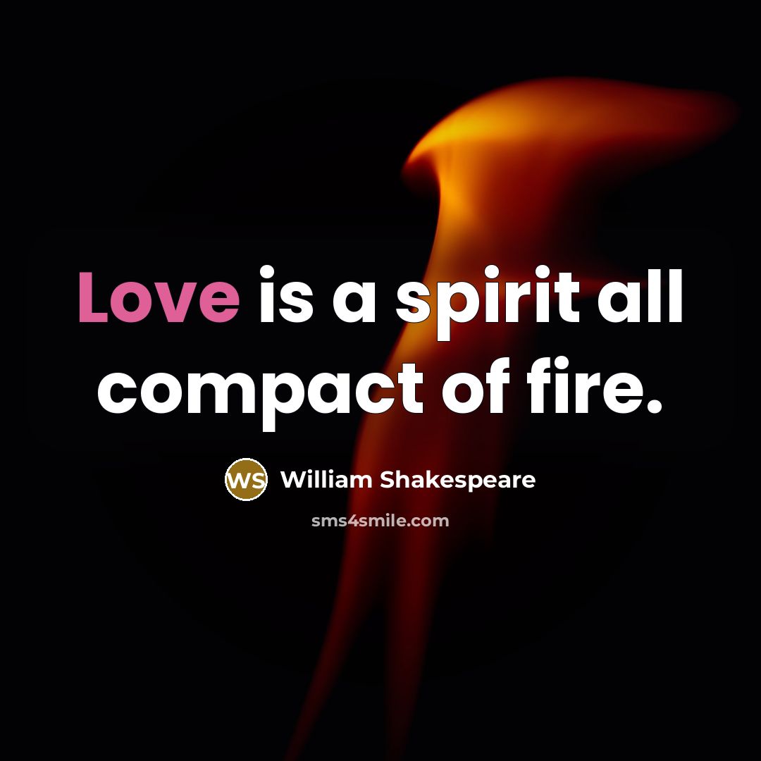 “Love is a spirit all compact of fire.…” quote by William Shakespeare