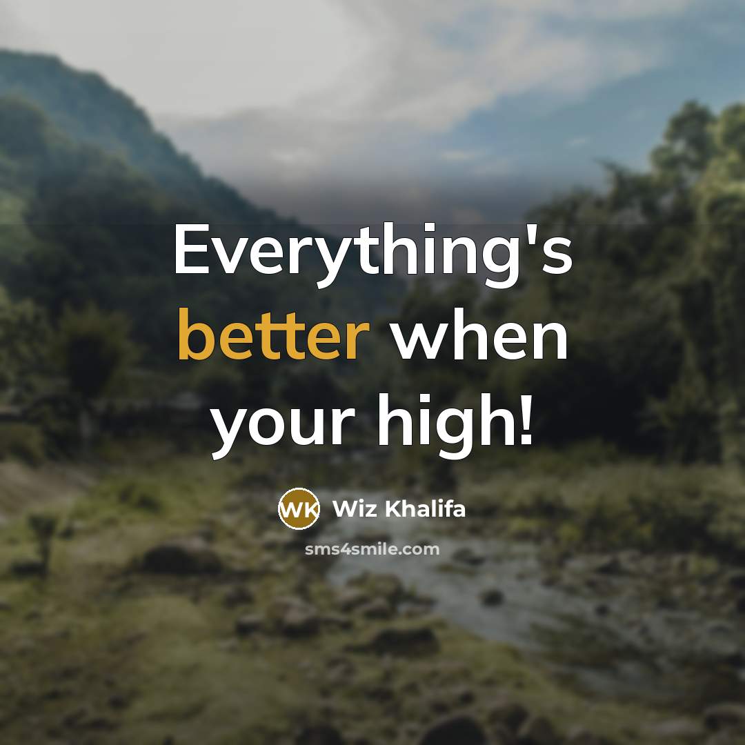 “Everything's better when your high!” quote by Wiz Khalifa