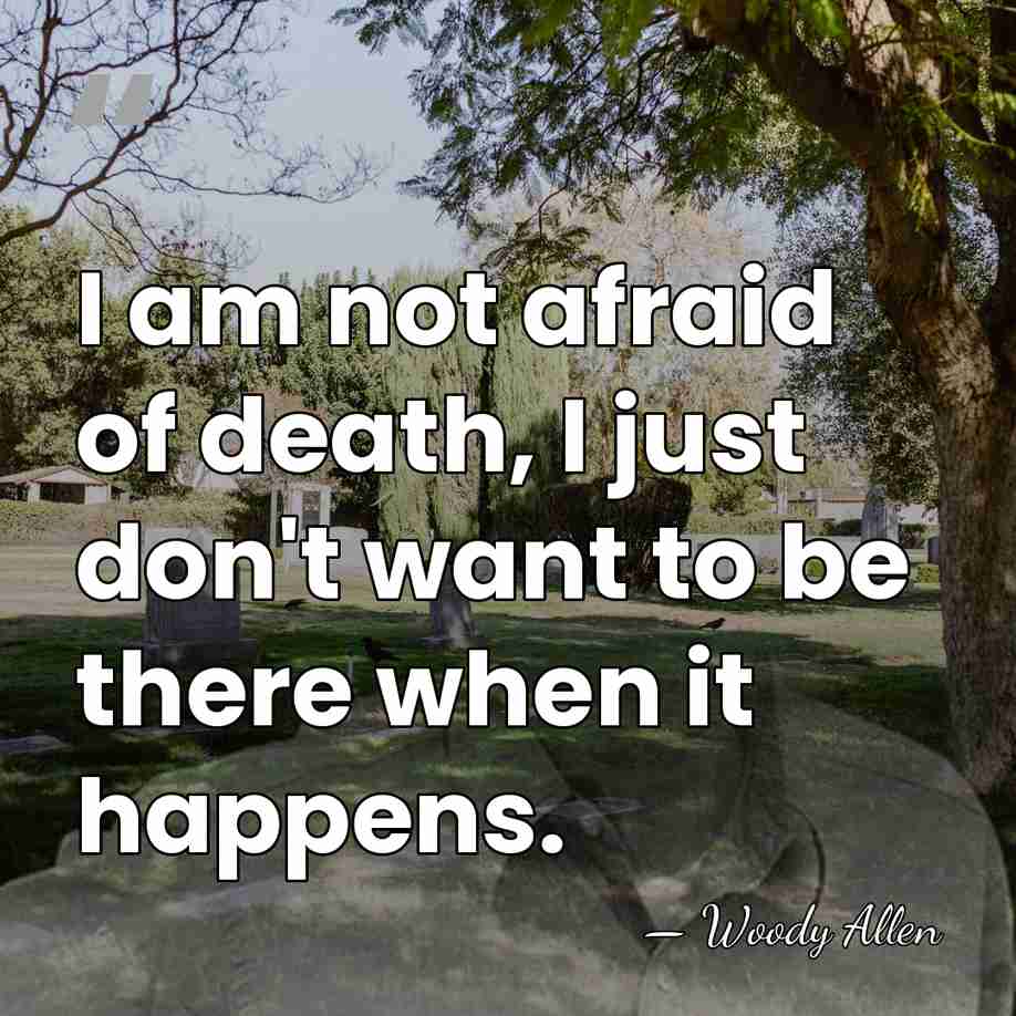 I am not afraid of death, I just don't want to be&hellip; - Woody Allen