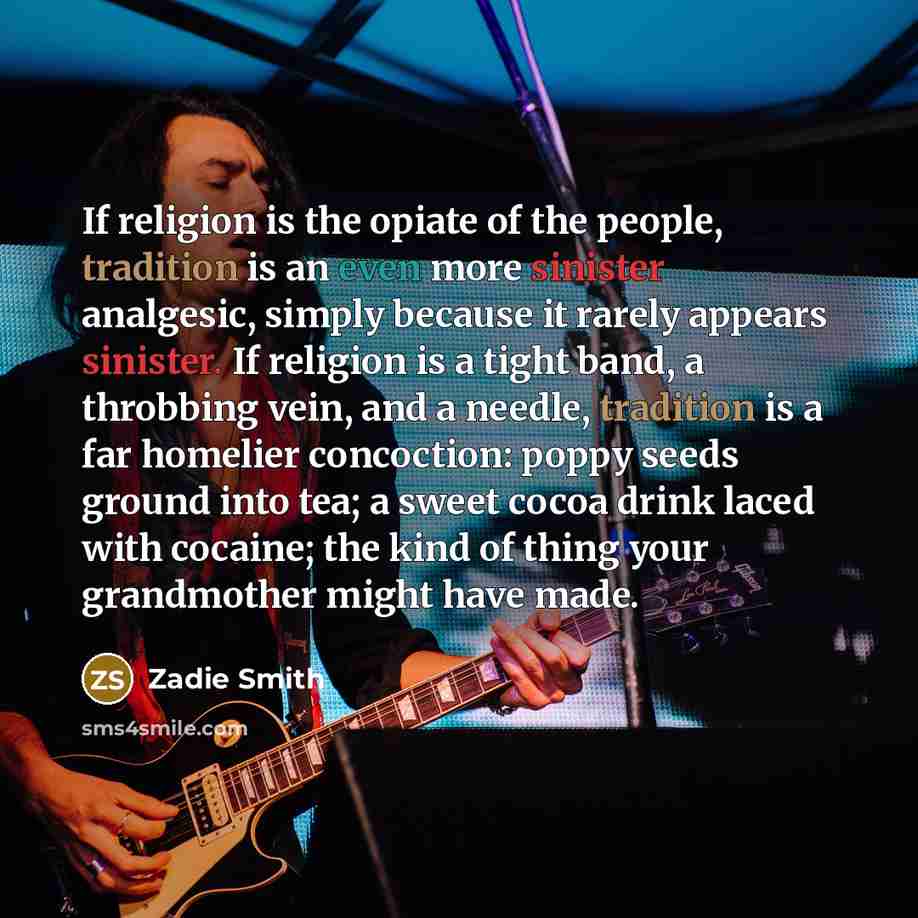 “If religion is the opiate of the people, tradition is…” quote by Zadie Smith