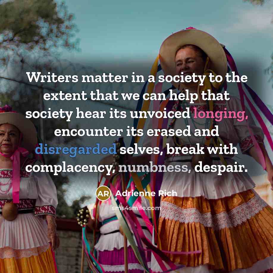 “Writers matter in a society to the extent that we…” quote by Adrienne Rich