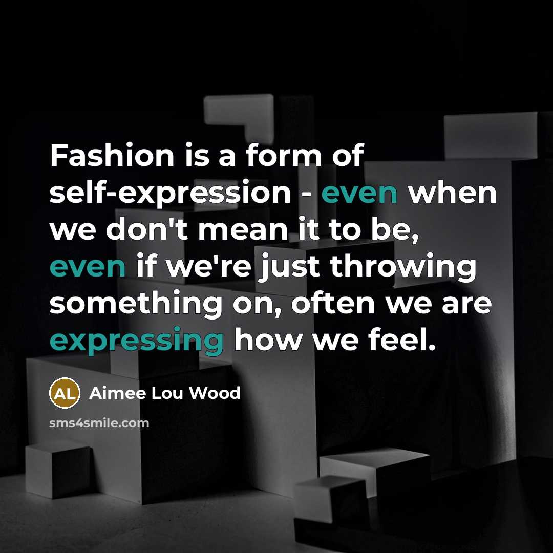 “Fashion is a form of self-expression - even when we don't mean it to be, even if we're just throwing something on, often we are expressing how we feel.” quote by Aimee Lou Wood