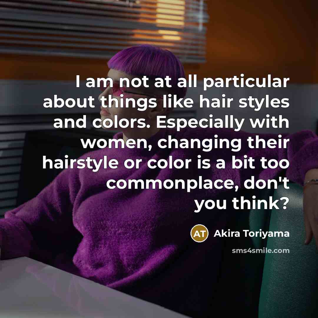 “I am not at all particular about things like hair…” quote by Akira Toriyama