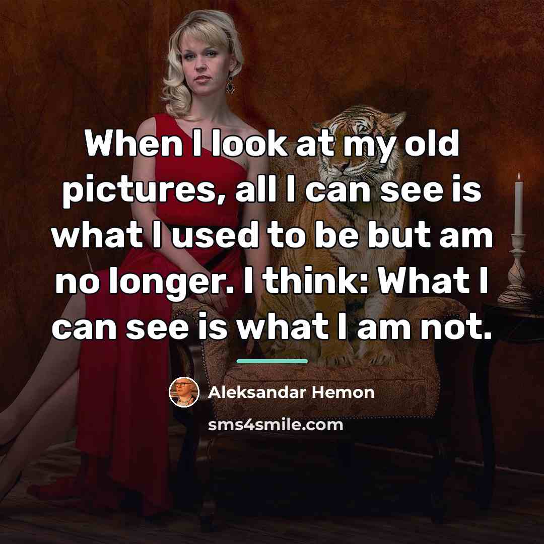 “When I look at my old pictures, all I can…” quote by Aleksandar Hemon