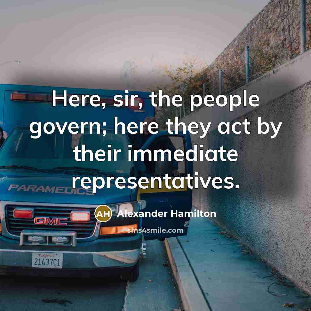 “Here, sir, the people govern; here they act by their…” quote by Alexander Hamilton