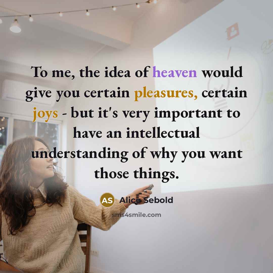 “To me, the idea of heaven would give you certain…” quote by Alice Sebold