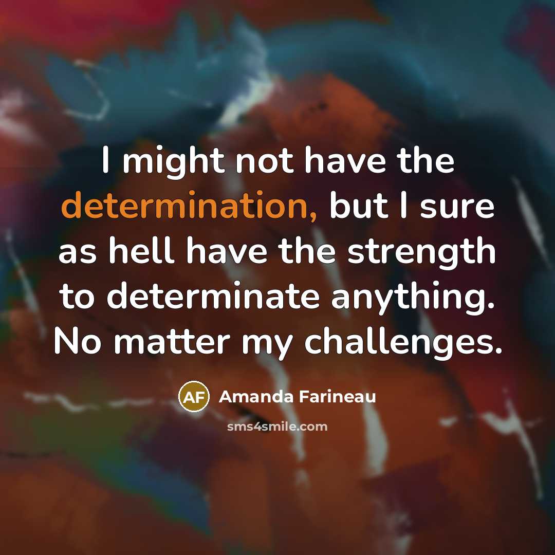 “I might not have the determination, but I sure as…” quote by Amanda Farineau