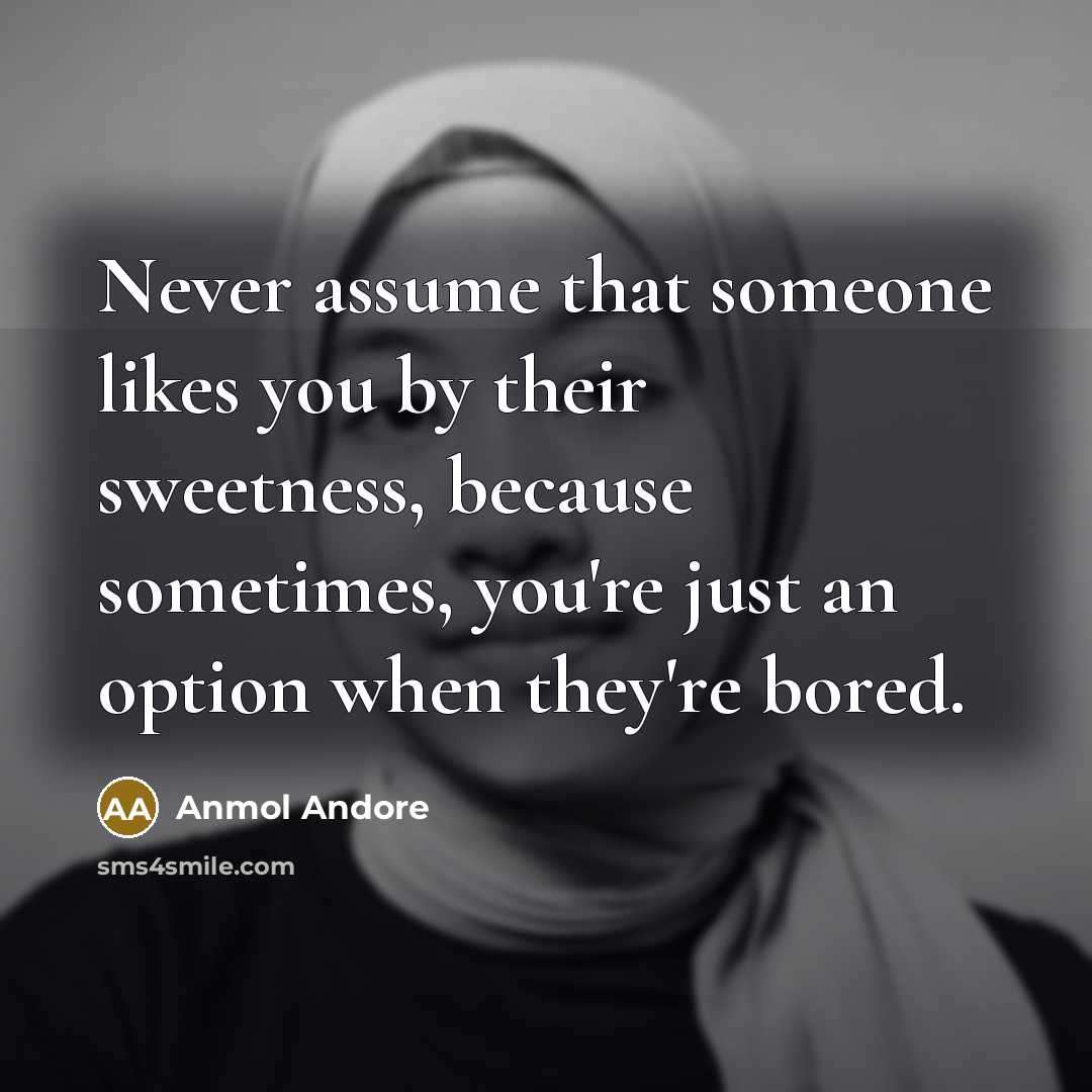 “Never assume that someone likes you by their sweetness, because…” quote by Anmol Andore