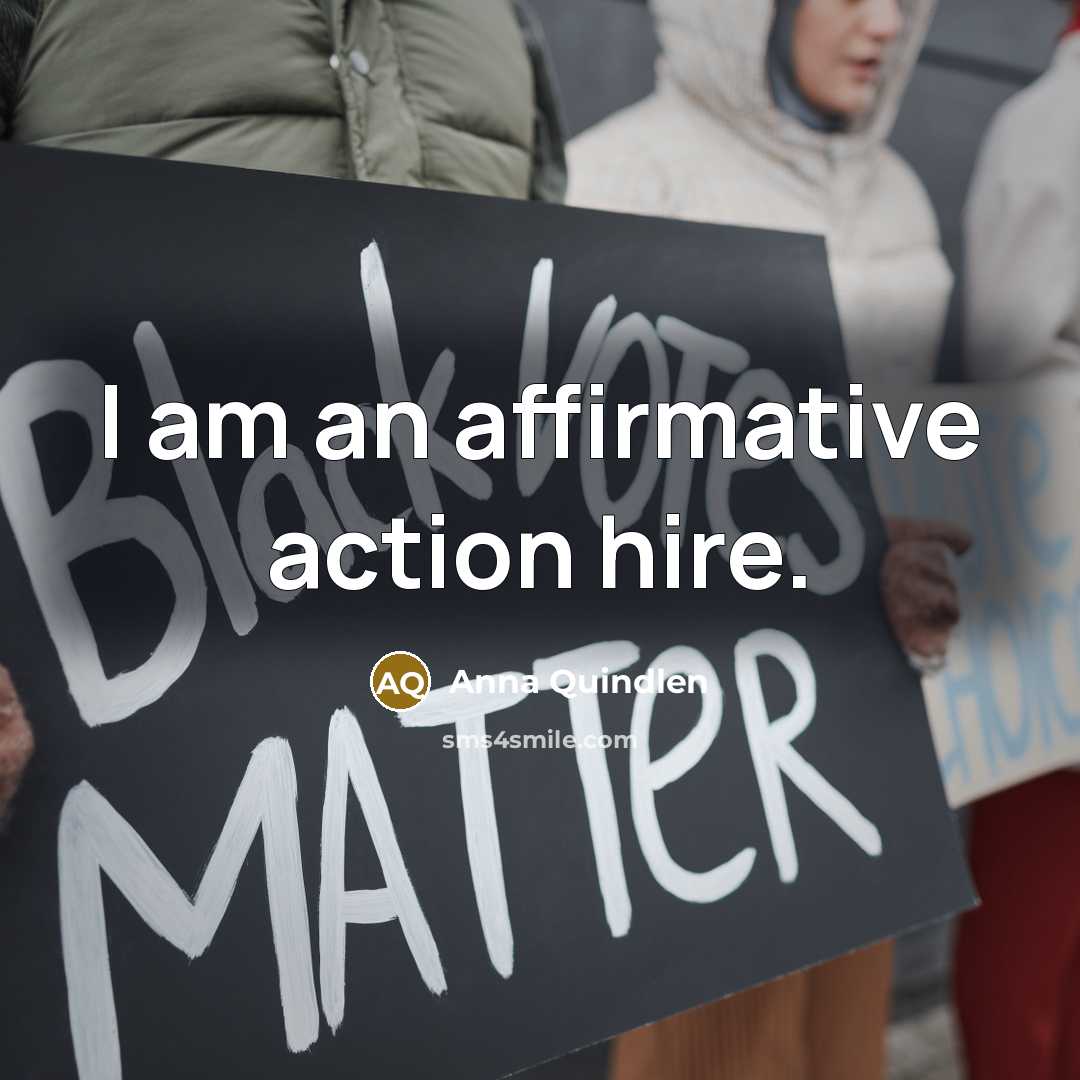 “I am an affirmative action hire.…” quote by Anna Quindlen