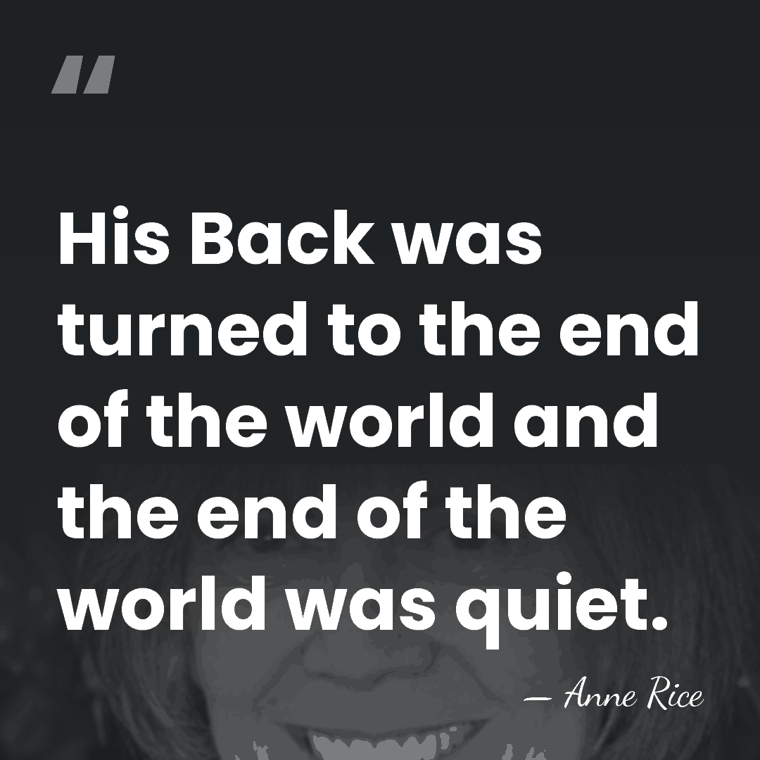 His Back was turned to the end of the world and the&hellip; - Anne Rice