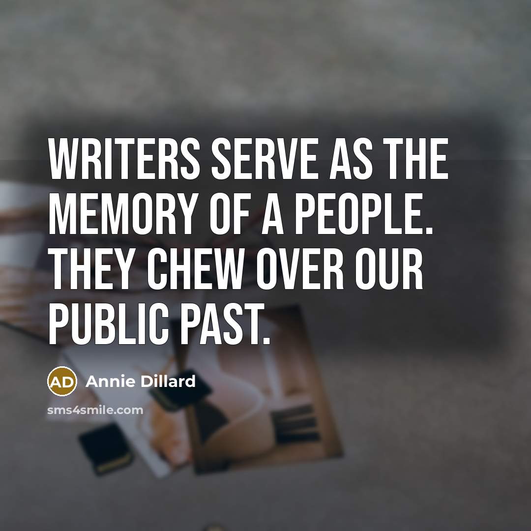 “Writers serve as the memory of a people. They chew…” quote by Annie Dillard