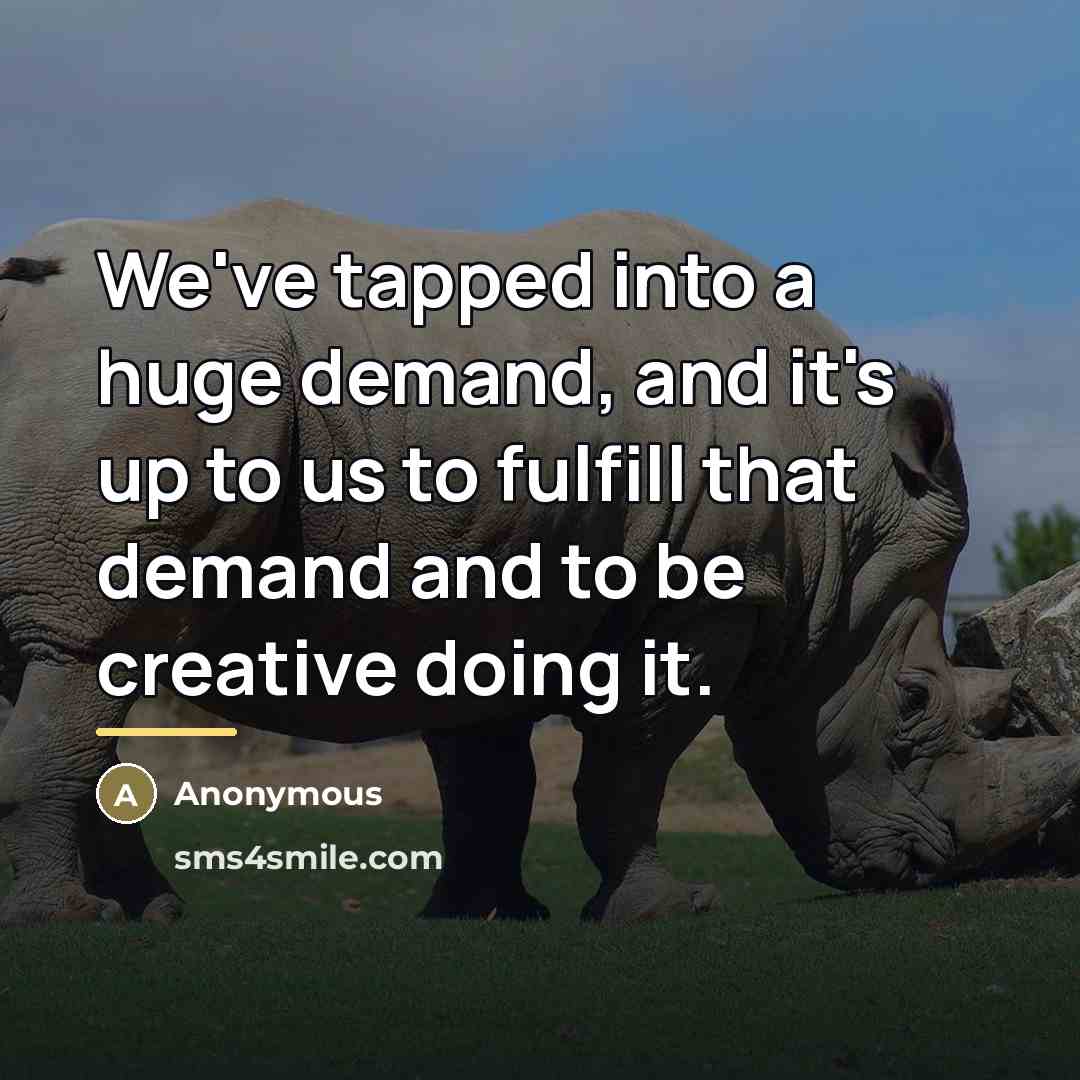 “We've tapped into a huge demand, and it's up to…” quote by Anonymous