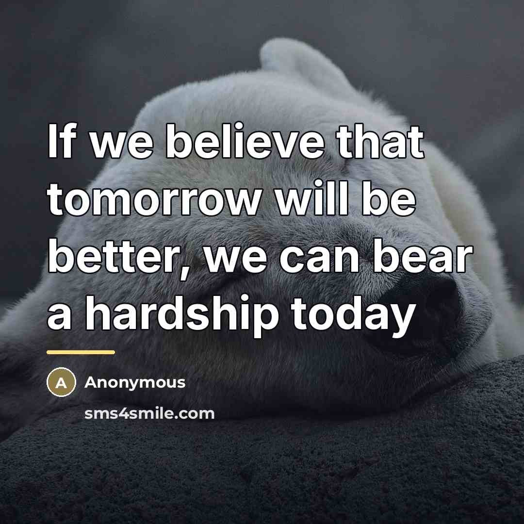 “If we believe that tomorrow will be better, we can…” quote by Anonymous