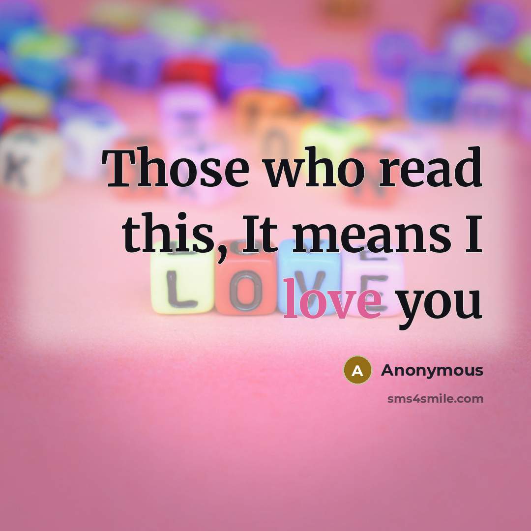 “Those who read this, It means I love you…” quote by Anonymous
