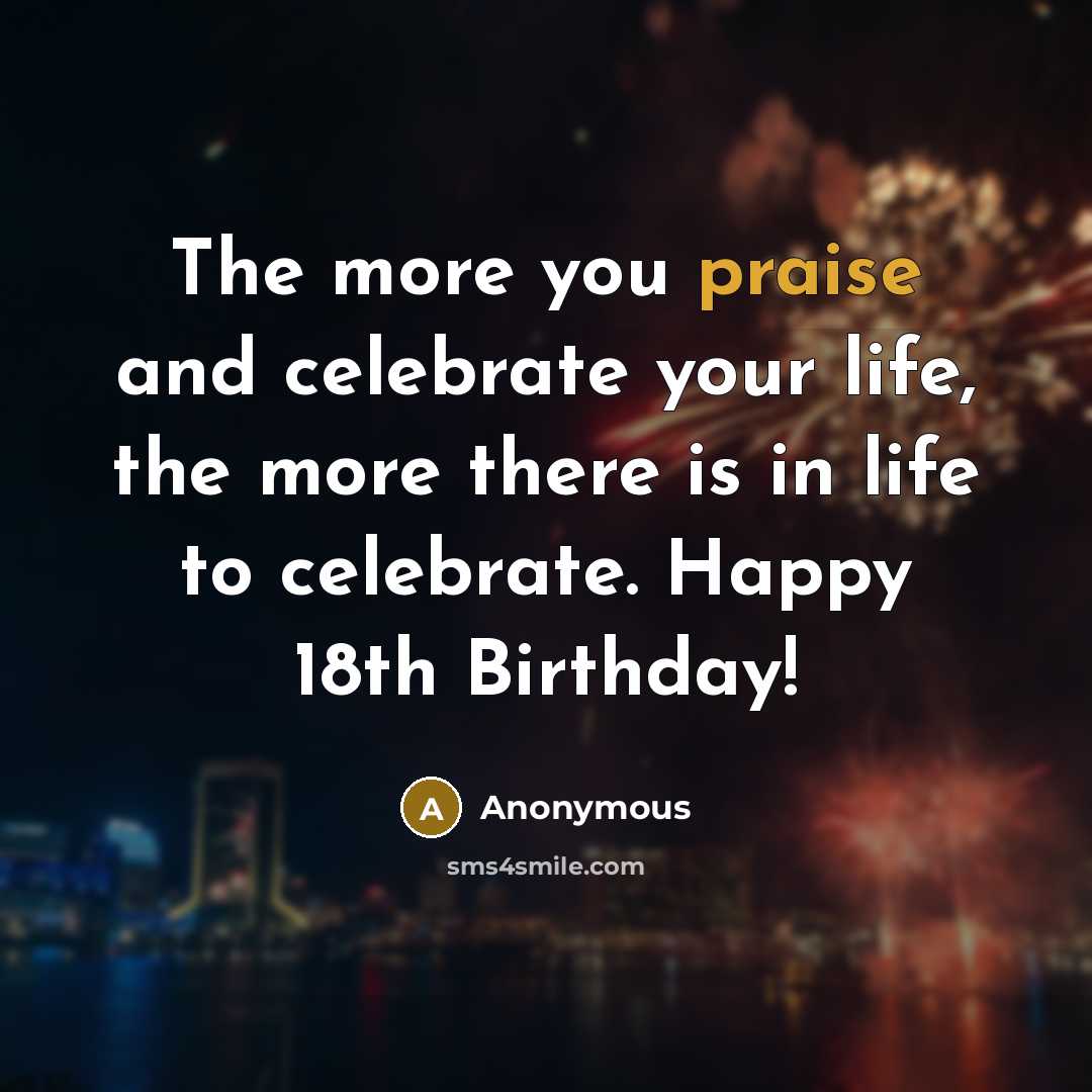 “The more you praise and celebrate your life, the more…” quote by Anonymous