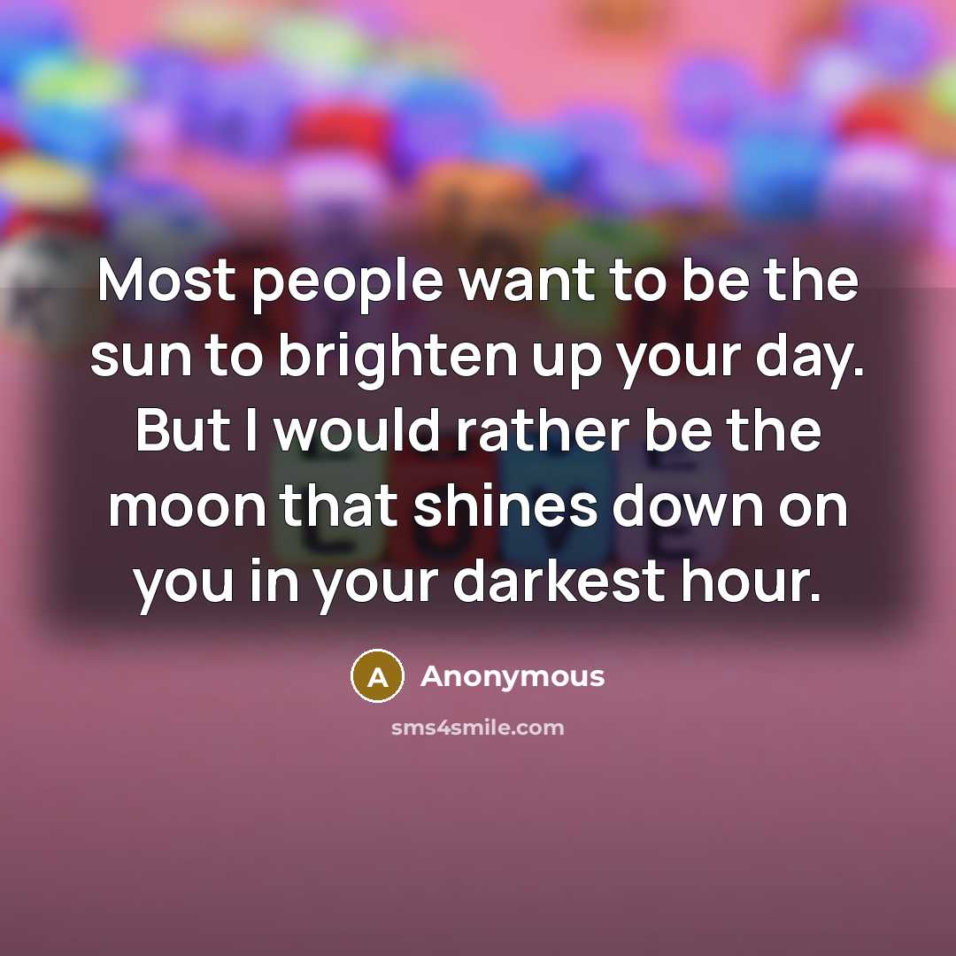 “Most people want to be the sun to brighten up…” quote by Anonymous