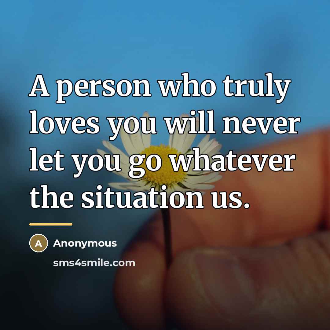 “A person who truly loves you will never let you…” quote by Anonymous