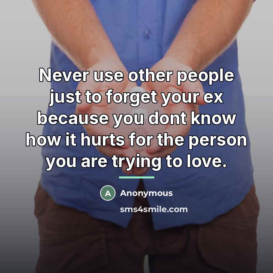 “Never use other people just to forget your ex because…” quote by Anonymous